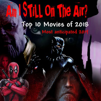 Am I STILL On The Air? Top 10 Movies of 2018  Top 10 Most Anticipated of 2019