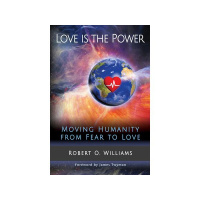 Robert Williams - Love is the Power: Moving Humanity from Fear to Love
