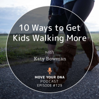 Ep 129: 10 Ways to Get Kids Walking More, from Toddlers to Tweens