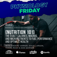Physiology Friday: [NUTRITION 101] The Exact Calories, Macros, and Micronutrients to Fuel Performance and Optimize Health w/ Anders Varner, Doug Larson, Travis Mash and Dan Garner Barbell Shrugged