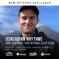[Circadian Rhythm] How to Optimize Your Internal Sleep Clock w/ Dr. Greg Potter, Anders Varner, and Doug Larson #708
