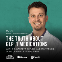 The Truth About GLP-1 Medications w/ Dr. Garrett Butler, Anders Varner, Doug Larson, and Travis Mash #798