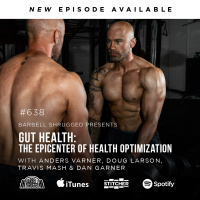 [Gut Health] The Epicenter of Health Optimization w/ Anders Varner, Doug Larson, Coach Travis Mash and Dan Garner Barbell Shrugged #638