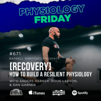 Physiology Friday: [Recovery] How to Build a Resilient Physiology w/ Anders Varner Doug Larson, and Dan Garner Barbell Shrugged