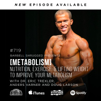 [Metabolism] Nutrition, Exercise, and Lifting Weight to Improve Your Metabolism   w/ Dr. Eric Trexler, Anders Varner and Doug Larson #719