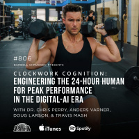 Clockwork Cognition: Engineering the 24-Hour Human for Peak Performance in the Digital-AI Era w/ Dr. Chis Perry, Anders Varner, Doug Larson, and Travis Mash #806