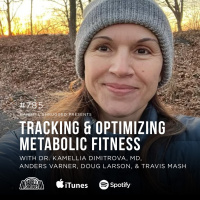 Tracking and Optimizing Metabolic Fitness w/ Dr. Kamellia Dimitrova, MD, Anders Varner, Doug Larson, and Travis Mash #785
