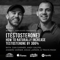 [Testosterone] How to Naturally Increase Testosterone by 300% w/ Dan Garner, Andy Galpin, Anders Varner, Doug Larson, Travis Mash, and Dan Garner #742