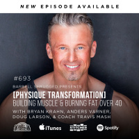 [Physique Transformation] Building Muscle and Burning Fat Over 40 w/ Bryan Krahn, Anders Varner, Doug Larson, and Coach Travis Mash #693
