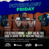 Physiology Friday: [Testosterone + Gut Health] How to Avoid TRT by Healing Your Gut w/ Anders Varner, Doug Larson, Travis Mash and Dan Garner Barbell Shrugged