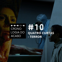 Cronologia do Acaso #10: Quatro curtas - Terror