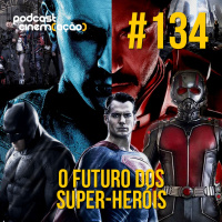 #134: O futuro dos Super-Heróis