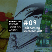 Cronologia do Acaso #09: Três curtas de animação