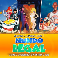 Alerta Vermelho #173 - Mundo Legal: Quando os Desenhos Encontram o Real