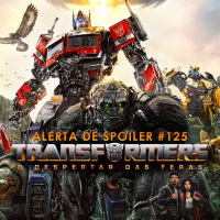 Alerta de Spoiler #125 - Transformers: O Despertar das Feras