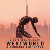 Alerta Vermelho #171 - Westworld - A Terceira Temporada