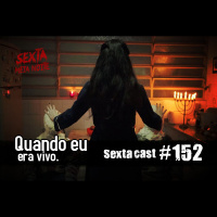 Sextacast 152 – Quando eu era Vivo