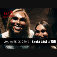 Sextacast 150 – Uma Noite de Crime