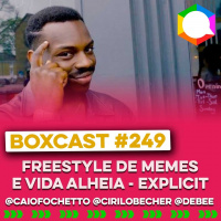 BoxCast 249 – Freestyle de Memes e Vida Alheia (Explícito)