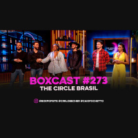 BoxCast 173 – The Circle Brasil