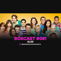 BoxCast 081 – Glee