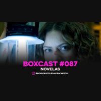 BoxCast 087 – Novelas