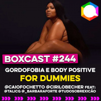 BoxCast 244 – Gordofobia e Body positive for Dummies