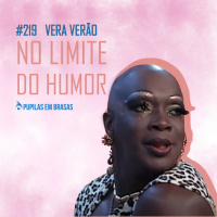 Pupilas em Brasas 219 – Vera Verão: No Limite do Humor