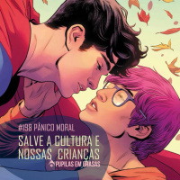 Pupilas em Brasas 198 – Pânico Moral: Salve a Cultura e Nossas Crianças