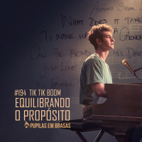 Pupilas em Brasas 194 – Tik Tik Boom: Equilibrando o Propósito