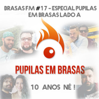 Brasas FM #17 – Especial Pupilas em Brasas Lado A