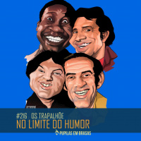 Pupilas em Brasas 216 – Os Trapalhões: O Limite do Humor