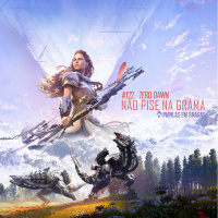 Pupilas em Brasas #172 – Horizon Zero Dawn: Não Pise na Grama