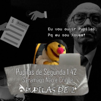 Pupilas de Segunda #142 – Saramago Não é Cringe