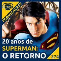 20 anos de SUPERMAN: O RETORNO | FormigaCast 274
