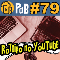 Como Produzir um Roteiro no YouTube – PdB #79