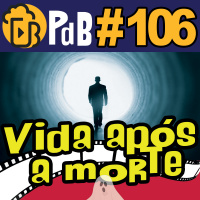 Existe Vida Após a Morte? – PdB #106