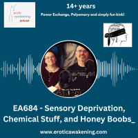 EA684 - Sensory Deprivation, Chemical Stuff, and Honey Boobs