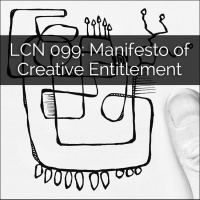 LCN 099: Manifesto of Creative Entitlement