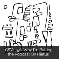196: Why I’m Putting the Podcast on Hiatus