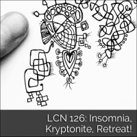 LCN 126: Insomnia, Kryptonite, Retreat!