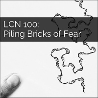 LCN 100: Piling Bricks of Fear (Fear and Creativity)