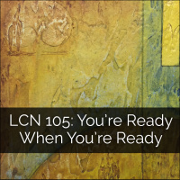 LCN 105: You’re Ready When You’re Ready