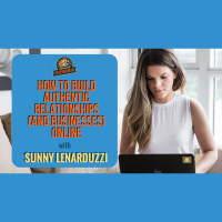 Ep. 168: Sunny Lenarduzzi on How To Build Authentic Relationships (And Businesses) Online