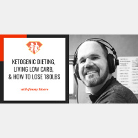 Ep. 60: Jimmy Moore on Ketogenic Dieting, Living Low Carb,  How to Lose 180lbs