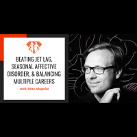 Ep. 57: Beating Jet Lag, Seasonal Affective Disorder,  Balancing Multiple Careers w/ Timo Ahopelto