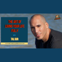 Ep. 160: Tal Gur On The Art Of Living Your Life Fully