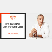 Ep. 102: Gary Taubes: How Bad Science Made The World Obese
