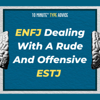 ENFJ Dealing With A Rude And Offensive ESTJ | 10 Min Type Advice | S01:E11