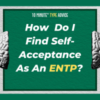 How Do I Find Self Acceptance As An ENTP?| 10 Min Type Advice | S02:E12